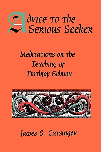 Advice to the Serious Seeker: Meditations on the Teaching of Frithjof Schuon (Suny Series in Western Esoteric Traditions)