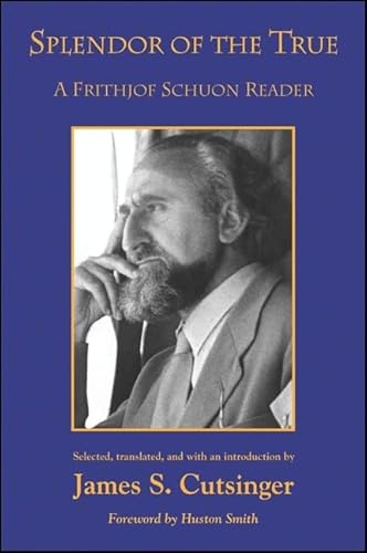Splendor of the True: A Frithjof Schuon Reader (SUNY series in Western Esoteric Traditions) von State University of New York Press