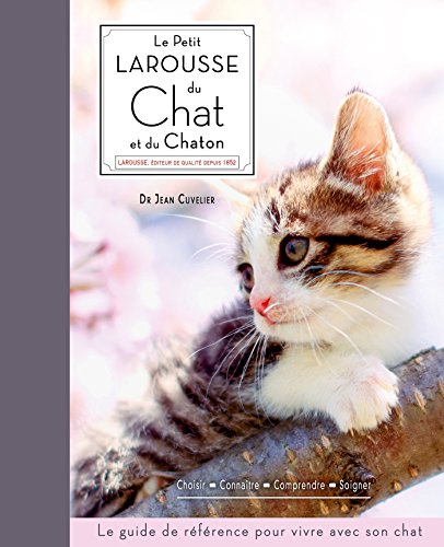 Le petit Larousse du chat et du chaton: Choisir, connaître, comprendre, soigner