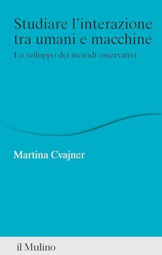 Studiare l'interazione tra umani e macchine. Lo sviluppo dei metodi osservativi (Percorsi) von Il Mulino