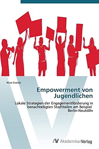 Empowerment von Jugendlichen: Lokale Strategien der Engagementförderung in benachteiligten Stadtteilen am Beispiel Berlin-Neukölln Empowerment von Jugendlichen: Lokale Strategien der Engagementförderung in benachteiligten Stadtteilen am Beispiel Berlin-Neukölln