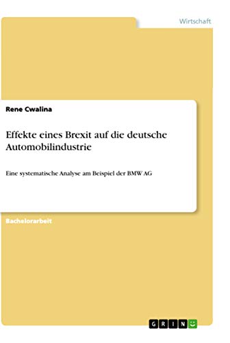 Effekte eines Brexit auf die deutsche Automobilindustrie: Eine systematische Analyse am Beispiel der BMW AG von Grin Verlag