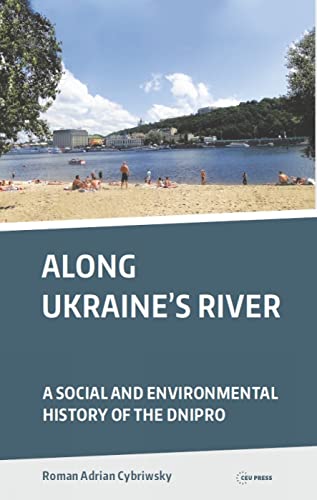 Along Ukraine's River: A Social and Environmental History of the Dnipro (CEU Press Classics) von Central European University Press