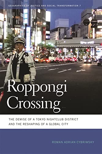 Roppongi Crossing: The Demise of a Tokyo Nightclub District and the Reshaping of a Global City (Geographies of Justice and Social Transformation)