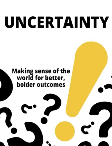 Uncertainty (Color, Paperback): Making Sense of the World for Better, Bolder Outcomes