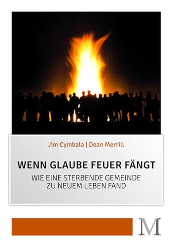 Wenn Glaube Feuer fängt: Wie eine sterbende Gemeinde zu neuem Leben fand von Movement Verlag