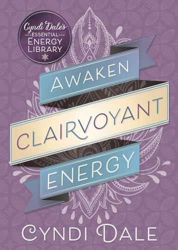 Awaken Clairvoyant Energy (Cyndi Dale's Essential Energy Library, 2, Band 2)
