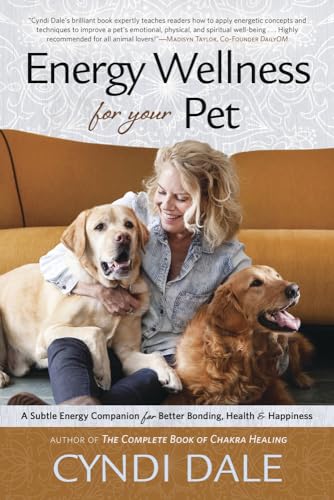 Energy Wellness for Your Pet: A Subtle Energy Companion for Better Bonding, Health, and Happiness Energy Wellness for Your Pet: A Subtle Energy Companion for Better Bonding, Health, and Happiness