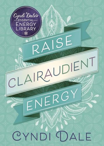 Raise Clairaudient Energy (Cyndi Dale's Essential Energy Library, 3, Band 3)
