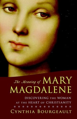 The Meaning of Mary Magdalene: Discovering the Woman at the Heart of Christianity von Shambhala