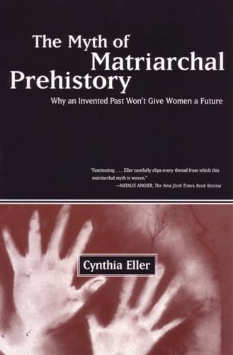The Myth of Matriarchal Prehistory: Why an Invented Past Won't Give Women a Future von Beacon Press
