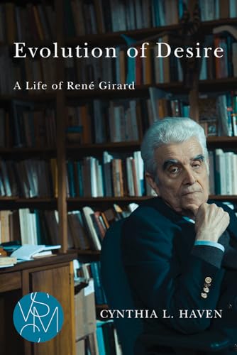 Evolution of Desire: A Life of René Girard (Studies in Violence, Mimesis, and Culture) von Michigan State University Press