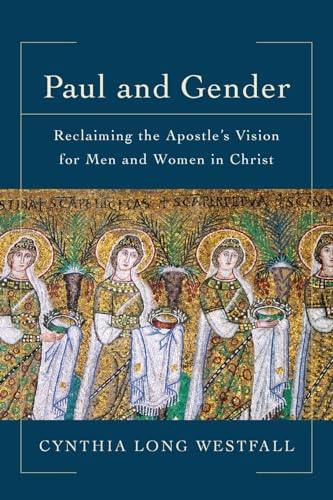 Paul and Gender: Reclaiming the Apostle's Vision for Men and Women in Christ von Baker Academic