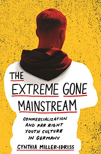 The Extreme Gone Mainstream: Commercialization and Far Right Youth Culture in Germany (Princeton Studies in Cultural Sociology)