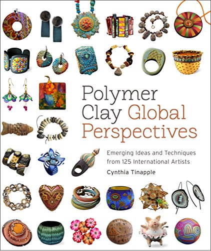 Polymer Clay Global Perspectives: Emerging Ideas and Techniques from 125 International Artists