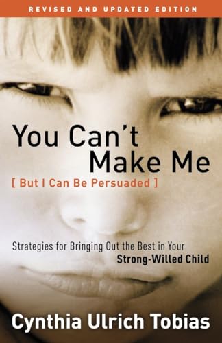 You Can't Make Me (But I Can Be Persuaded), Revised and Updated Edition: Strategies for Bringing Out the Best in Your Strong-Willed Child von WaterBrook