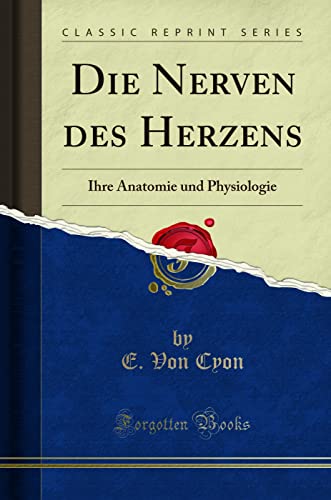 Die Nerven des Herzens (Classic Reprint): Ihre Anatomie und Physiologie: Ihre Anatomie Und Physiologie (Classic Reprint) von Forgotten Books