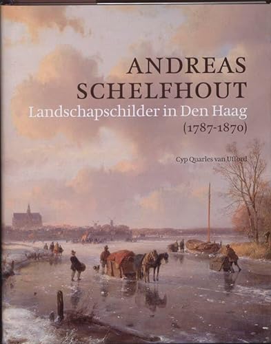 Andreas Schelfhout 1787-1870: landschapschilder in Den Haag : naar eigentijdse bronnen von Primavera Pers
