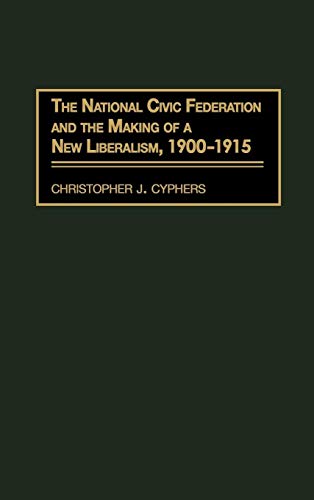 The National Civic Federation and the Making of a New Liberalism, 1900-1915 The National Civic Federation and the Making of a New Liberalism, 1900-1915 von Praeger