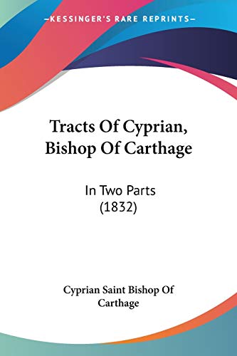 Tracts Of Cyprian, Bishop Of Carthage: In Two Parts (1832) von Kessinger Publishing