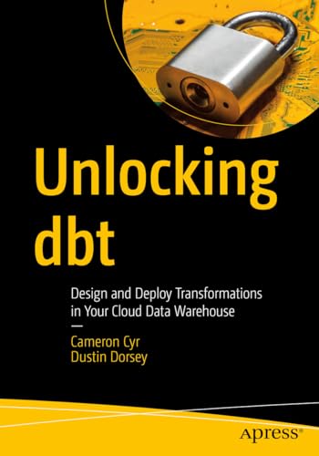 Unlocking dbt: Design and Deploy Transformations in Your Cloud Data Warehouse von Apress