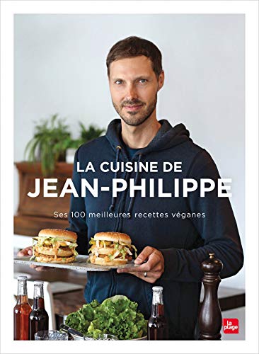La cuisine de Jean Philippe: Ses 100 meilleures recettes véganes