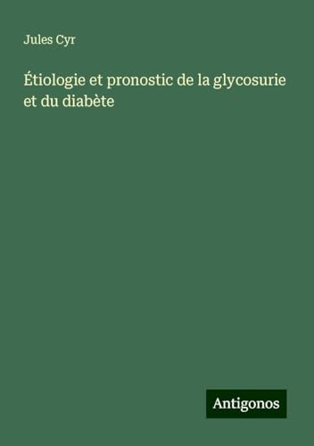 Étiologie et pronostic de la glycosurie et du diabète von Antigonos Verlag