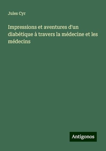 Impressions et aventures d'un diabétique à travers la médecine et les médecins von Antigonos Verlag