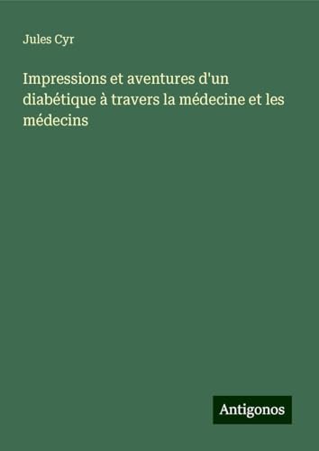 Impressions et aventures d'un diabétique à travers la médecine et les médecins von Antigonos Verlag