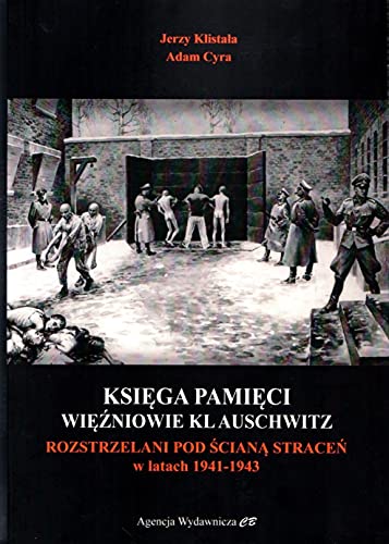 Księga Pamięci Więźniowie KL Auschwitz: Rozstrzelani pod Ścianą Straceń w latach 1941-1943 von CB