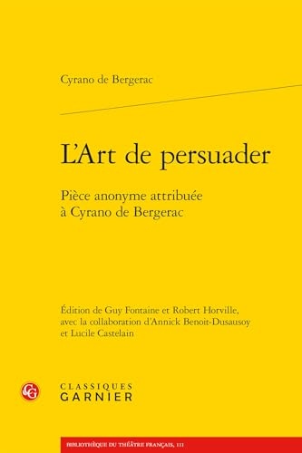 L'Art de Persuader: Piece Anonyme Attribuee a Cyrano de Bergerac von Classiques Garnier