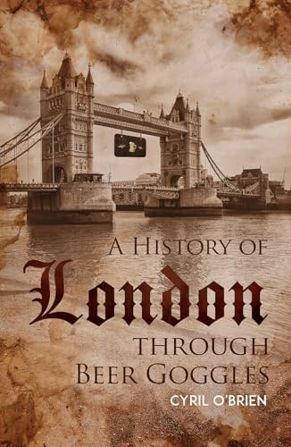 A History of London through Beer Goggles von Austin Macauley