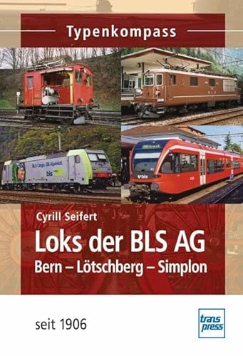 Loks der BLS AG: Bern-Lötschberg-Simplon - seit 1906 (Typenkompass)