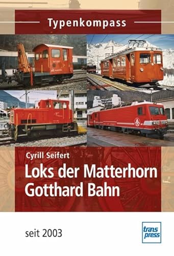 Loks der Matterhorn Gotthard Bahn: seit 2003 (Typenkompass) von transpress