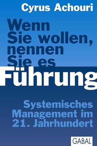 Wenn Sie wollen, nennen Sie es Führung: Systemisches Management im 21. Jahrhundert (Dein Business)