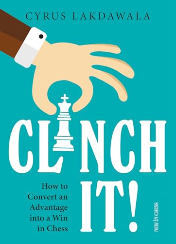 Clinch It!: How to Convert an Advantage into a Win in Chess Clinch It!: How to Convert an Advantage into a Win in Chess