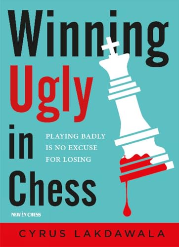Winning Ugly in Chess: Playing Badly Is No Excuse for Losing Winning Ugly in Chess: Playing Badly Is No Excuse for Losing