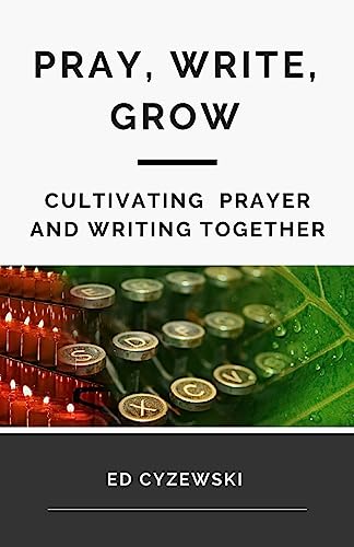 Pray, Write, Grow: Cultivating Prayer and Writing Together Pray, Write, Grow: Cultivating Prayer and Writing Together von CREATESPACE