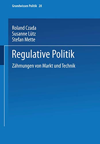 Regulative Politik: Zähmungen Von Markt Und Technik (Grundwissen Politik) (German Edition) (Grundwissen Politik, 28, Band 28)