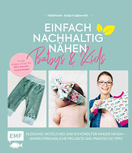 Einfach nachhaltig nähen – Babys & Kids: Kleidung, Nützliches und Schönes für Kinder nähen – Umweltfreundliche Projekte und praktische Tipps – Für die Größen 50 bis 104 – Mit 2 Schnittmusterbogen