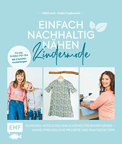 Einfach nachhaltig nähen – Kindermode: Kleidung, Nützliches und Schönes für Kinder nähen – Umweltfreundliche Projekte und praktische Tipps – Für die Größen 110 bis 164 – Mit 2 Schnittmusterbogen von Edition Michael Fischer / EMF Verlag