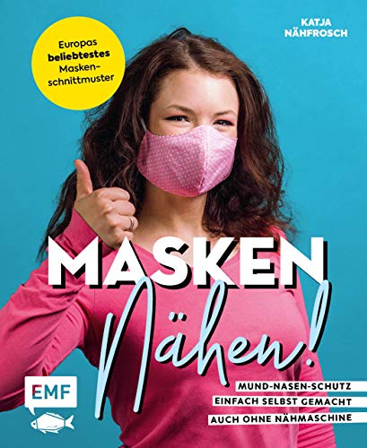 Masken nähen! – Mund-Nasen-Schutz einfach selbst gemacht: 5 Modelle für Erwachsene und Kinder – Auch ohne Nähmaschine möglich – Vorlage in ... zu Material, Handhabung, Pflege und mehr