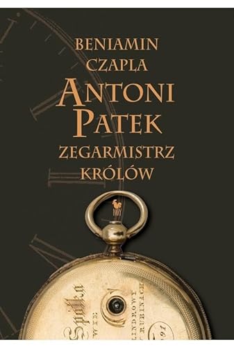 Antoni Patek Zegarmistrz królów Śladami życia Antoni Patek Zegarmistrz królów Śladami życia von Iskry