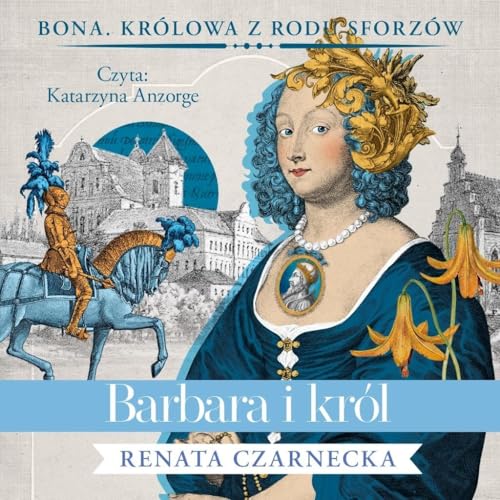 Barbara i król (Bona. Królowa z rodu Sforzów) von Aleksandria