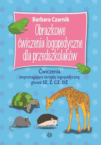 Obrazkowe ćwiczenia logopedyczne dla przedszkolaków SZ Ż CZ DŻ: Ćwiczenia wspomagające terapię logopedyczną głosek Obrazkowe ćwiczenia logopedyczne dla przedszkolaków SZ Ż CZ DŻ: Ćwiczenia wspomagające terapię logopedyczną głosek