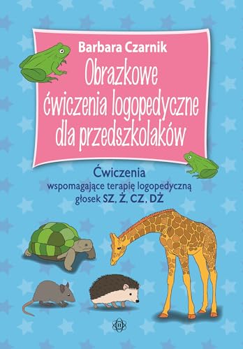 Obrazkowe ćwiczenia logopedyczne dla przedszkolaków SZ Ż CZ DŻ: Ćwiczenia wspomagające terapię logopedyczną głosek