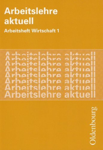 Arbeitslehre aktuell - Arbeit - Wirtschaft: Band 1 - Arbeitsheft von Oldenbourg Schulbuchverlag