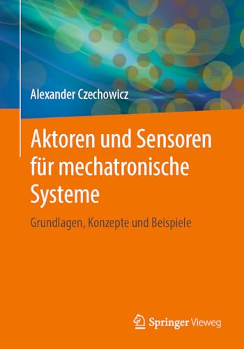 Aktoren und Sensoren für mechatronische Systeme: Grundlagen, Konzepte und Beispiele von Springer Vieweg