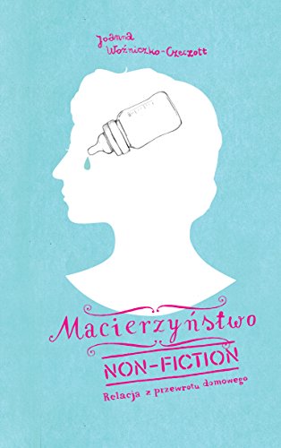 Macierzynstwo non-fiction: Relacja z przewrotu domowego