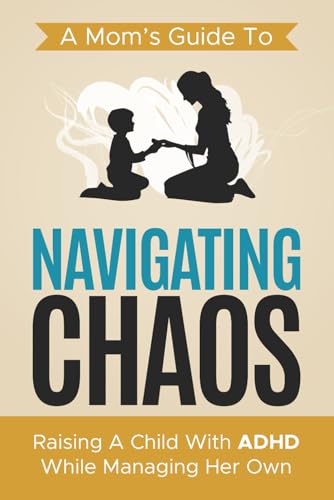 Navigating Chaos: A Mom's guide to raising a child with ADHD while managing her own von Independently published
